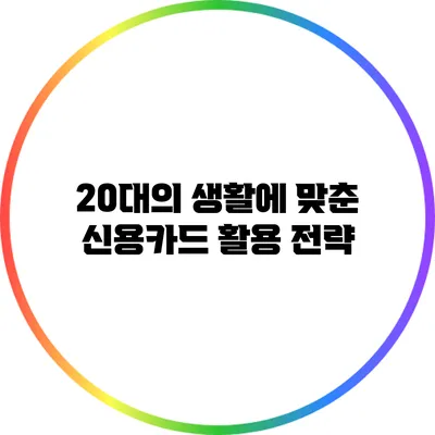 20대의 생활에 맞춘 신용카드 활용 전략