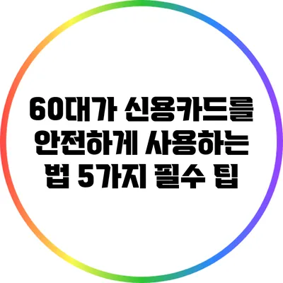 60대가 신용카드를 안전하게 사용하는 법: 5가지 필수 팁