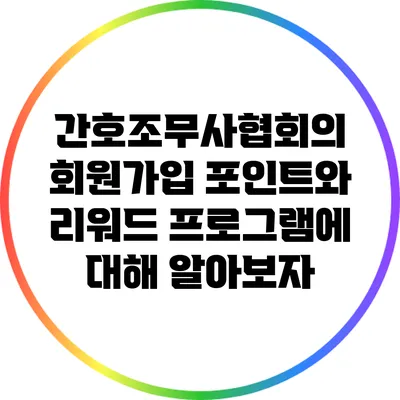 간호조무사협회의 회원가입 포인트와 리워드 프로그램에 대해 알아보자