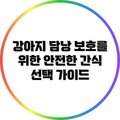 강아지 담낭 보호를 위한 안전한 간식 선택 가이드