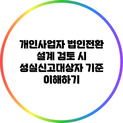 개인사업자 법인전환 설계 검토 시 성실신고대상자 기준 이해하기