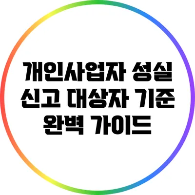 개인사업자 성실 신고 대상자 기준 완벽 가이드