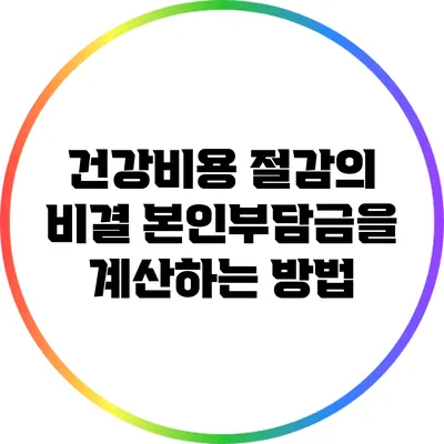 건강비용 절감의 비결: 본인부담금을 계산하는 방법