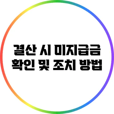 결산 시 미지급금 확인 및 조치 방법