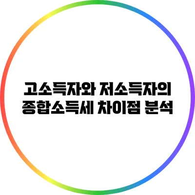 고소득자와 저소득자의 종합소득세 차이점 분석