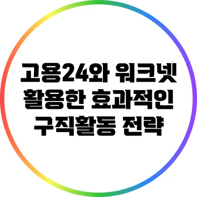 고용24와 워크넷 활용한 효과적인 구직활동 전략