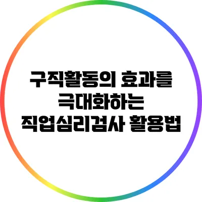 구직활동의 효과를 극대화하는 직업심리검사 활용법