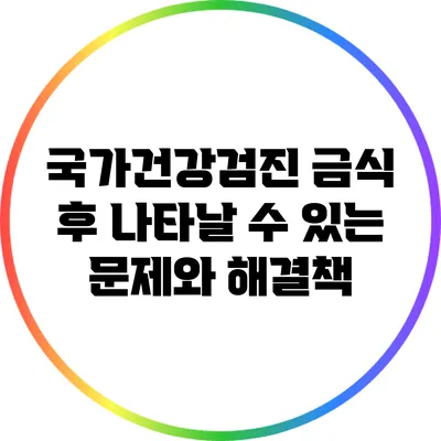 국가건강검진: 금식 후 나타날 수 있는 문제와 해결책