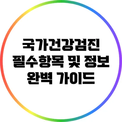 국가건강검진: 필수항목 및 정보 완벽 가이드