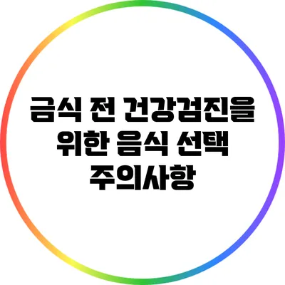 금식 전 건강검진을 위한 음식 선택 주의사항