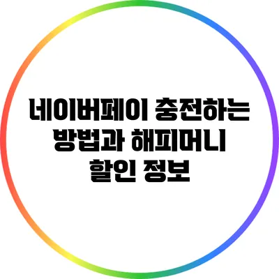 네이버페이 충전하는 방법과 해피머니 할인 정보