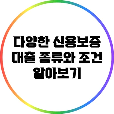 다양한 신용보증 대출 종류와 조건 알아보기