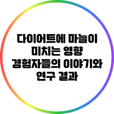 다이어트에 마늘이 미치는 영향: 경험자들의 이야기와 연구 결과