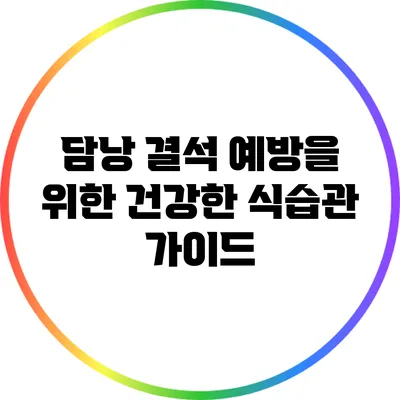 담낭 결석 예방을 위한 건강한 식습관 가이드