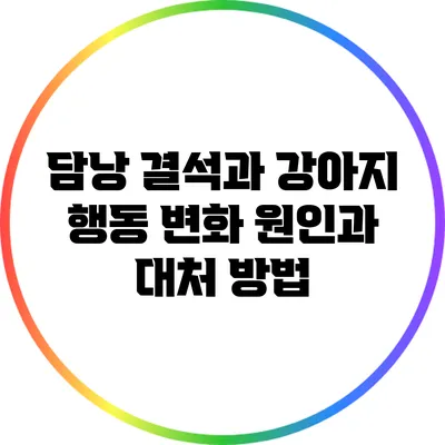 담낭 결석과 강아지 행동 변화: 원인과 대처 방법