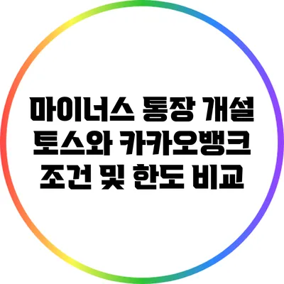 마이너스 통장 개설: 토스와 카카오뱅크 조건 및 한도 비교