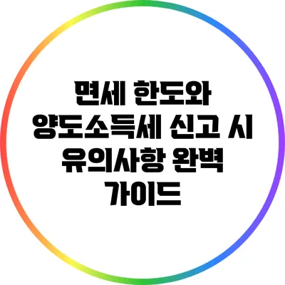 면세 한도와 양도소득세 신고 시 유의사항 완벽 가이드