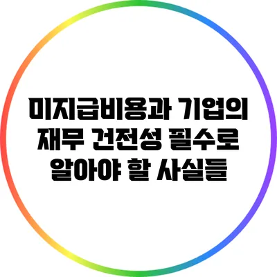 미지급비용과 기업의 재무 건전성: 필수로 알아야 할 사실들