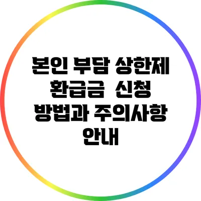 본인 부담 상한제 환급금 : 신청 방법과 주의사항 안내