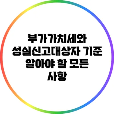 부가가치세와 성실신고대상자 기준: 알아야 할 모든 사항