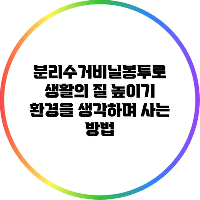 분리수거비닐봉투로 생활의 질 높이기: 환경을 생각하며 사는 방법