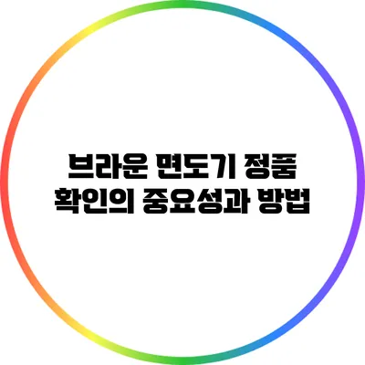 브라운 면도기 정품 확인의 중요성과 방법