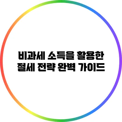 비과세 소득을 활용한 절세 전략 완벽 가이드