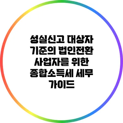 성실신고 대상자 기준의 법인전환 사업자를 위한 종합소득세 세무 가이드