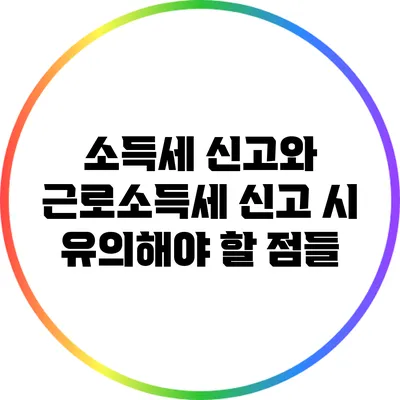 소득세 신고와 근로소득세 신고 시 유의해야 할 점들
