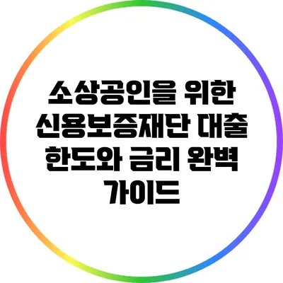 소상공인을 위한 신용보증재단 대출 한도와 금리 완벽 가이드