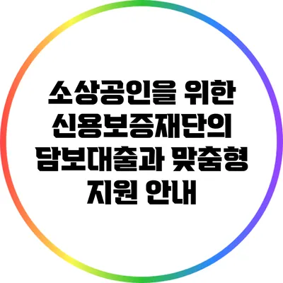 소상공인을 위한 신용보증재단의 담보대출과 맞춤형 지원 안내