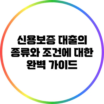 신용보증 대출의 종류와 조건에 대한 완벽 가이드