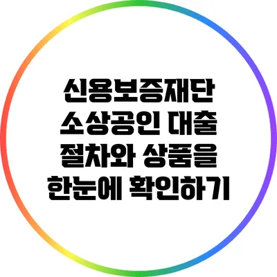 신용보증재단 소상공인 대출 절차와 상품을 한눈에 확인하기