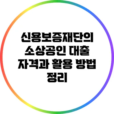 신용보증재단의 소상공인 대출: 자격과 활용 방법 정리