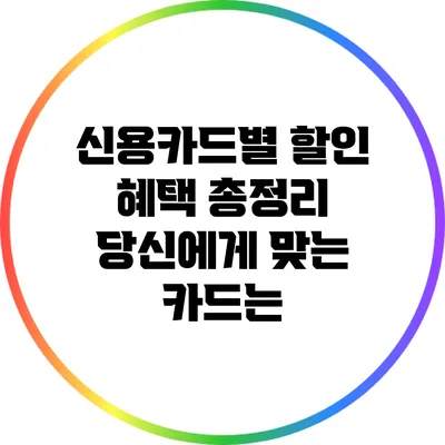 신용카드별 할인 혜택 총정리: 당신에게 맞는 카드는?