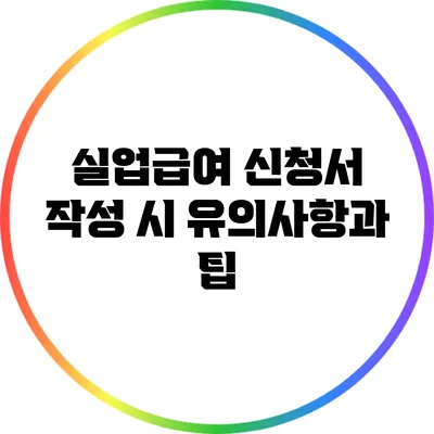 실업급여 신청서 작성 시 유의사항과 팁