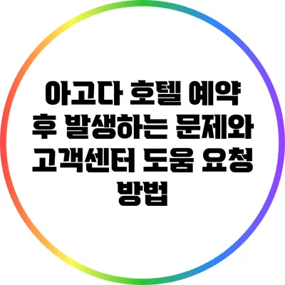 아고다 호텔 예약 후 발생하는 문제와 고객센터 도움 요청 방법