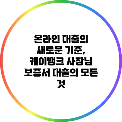 온라인 대출의 새로운 기준, 케이뱅크 사장님 보증서 대출의 모든 것