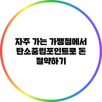 자주 가는 가맹점에서 탄소중립포인트로 돈 절약하기