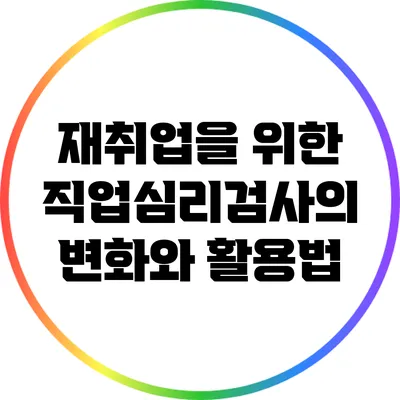 재취업을 위한 직업심리검사의 변화와 활용법