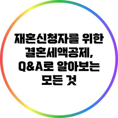재혼신청자를 위한 결혼세액공제, Q&A로 알아보는 모든 것