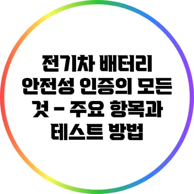 전기차 배터리 안전성 인증의 모든 것 – 주요 항목과 테스트 방법