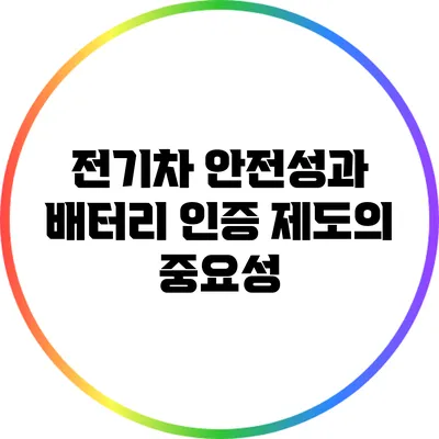 전기차 안전성과 배터리 인증 제도의 중요성