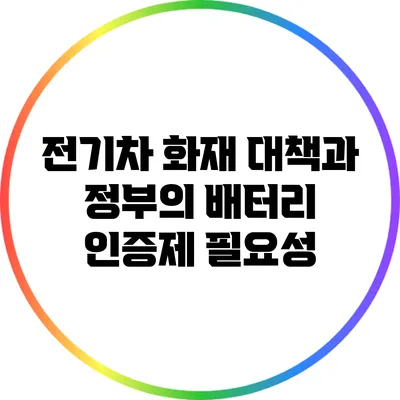 전기차 화재 대책과 정부의 배터리 인증제 필요성
