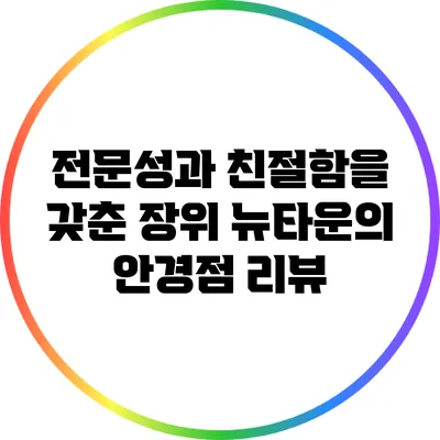 전문성과 친절함을 갖춘 장위 뉴타운의 안경점 리뷰