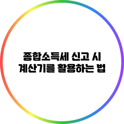 종합소득세 신고 시 계산기를 활용하는 법