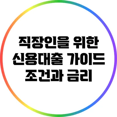 직장인을 위한 신용대출 가이드: 조건과 금리