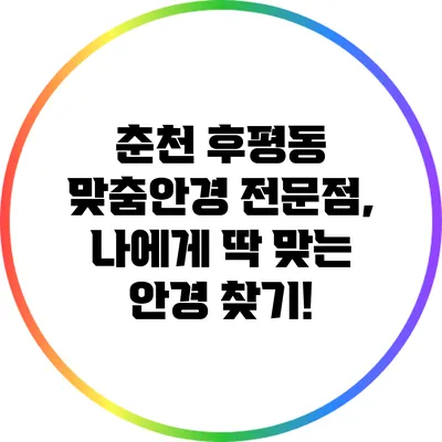 춘천 후평동 맞춤안경 전문점, 나에게 딱 맞는 안경 찾기!