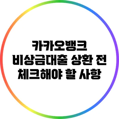 카카오뱅크 비상금대출 상환 전 체크해야 할 사항