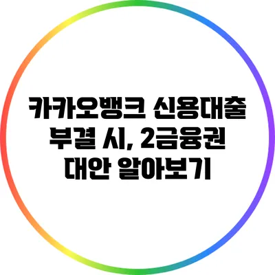 카카오뱅크 신용대출 부결 시, 2금융권 대안 알아보기